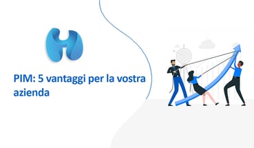 PIM: 5 vantaggi per la vostra azienda