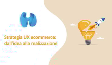 Strategia UX ecommerce: dall'idea alla realizzazione